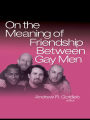 On the Meaning of Friendship Between Gay Men