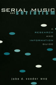 Title: Serial Music and Serialism: A Research and Information Guide, Author: John D. Vander Weg