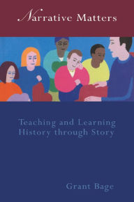 Title: Narrative Matters: Teaching History through Story, Author: Dr Grant Bage