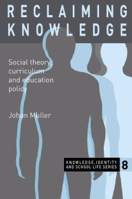Title: Reclaiming Knowledge: Social Theory, Curriculum and Education Policy, Author: Johan Muller