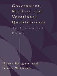 Title: Government, Markets and Vocational Qualifications: An Anatomy of Policy, Author: Peter Raggatt