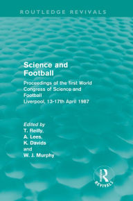 Science and Football (Routledge Revivals): Proceedings of the first World Congress of Science and Football Liverpool, 13-17th April 1987