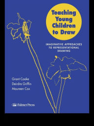 Title: Teaching Young Children to Draw: Imaginative Approaches to Representational Drawing, Author: Mr Grant B Cooke