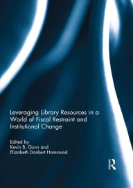 Title: Leveraging Library Resources in a World of Fiscal Restraint and Institutional Change, Author: Kevin Gunn