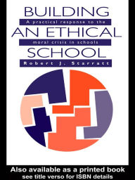 Title: Building An Ethical School: A Practical Response To The Moral Crisis In Schools, Author: Robert J. Starratt