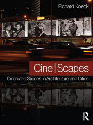 Title: Cine-scapes: Cinematic Spaces in Architecture and Cities, Author: Richard Koeck