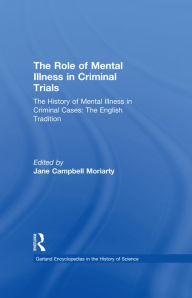 Title: The History of Mental Illness in Criminal Cases: The English Tradition: The Role of Mental Illness in Criminal Trials, Author: Jane Moriarty