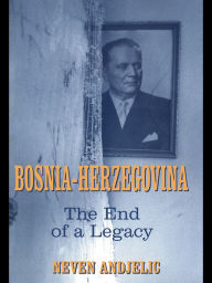 Title: Bosnia-Herzegovina: The End of a Legacy, Author: Dr Neven Andjelic