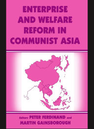 Title: Enterprise and Welfare Reform in Communist Asia, Author: Peter Ferdinand