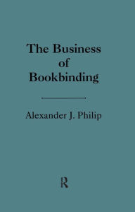 Title: The Business of Bookbinding, Author: Alexander Philip