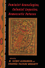 Title: Feminist Genealogies, Colonial Legacies, Democratic Futures, Author: M. Jacqui Alexander