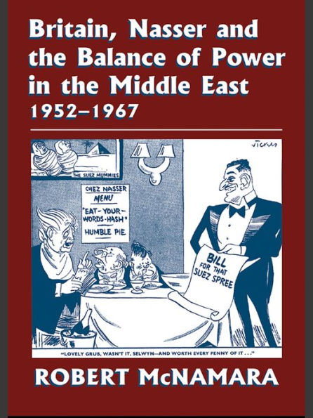 Britain, Nasser and the Balance of Power in the Middle East, 1952-1977: From The Eygptian Revolution to the Six Day War