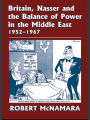 Britain, Nasser and the Balance of Power in the Middle East, 1952-1977: From The Eygptian Revolution to the Six Day War