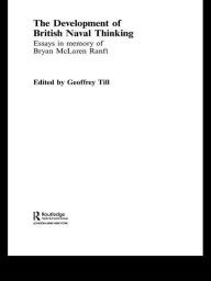 Title: The Development of British Naval Thinking: Essays in Memory of Bryan Ranft, Author: Geoffrey Till