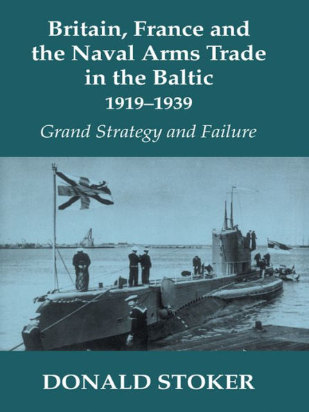 Britain, France and the Naval Arms Trade in the Baltic, 1919 -1939: Grand Strategy and Failure