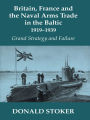 Britain, France and the Naval Arms Trade in the Baltic, 1919 -1939: Grand Strategy and Failure