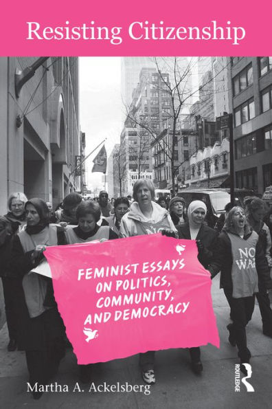 Resisting Citizenship: Feminist Essays on Politics, Community, and Democracy