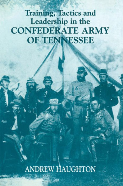 Training, Tactics and Leadership in the Confederate Army of Tennessee: Seeds of Failure