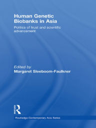 Title: Human Genetic Biobanks in Asia: Politics of trust and scientific advancement, Author: Margaret Sleeboom-Faulkner