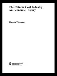 Title: The Chinese Coal Industry: An Economic History, Author: Elspeth Thomson