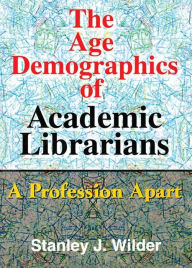 Title: The Age Demographics of Academic Librarians: A Profession Apart, Author: Stanley Wilder