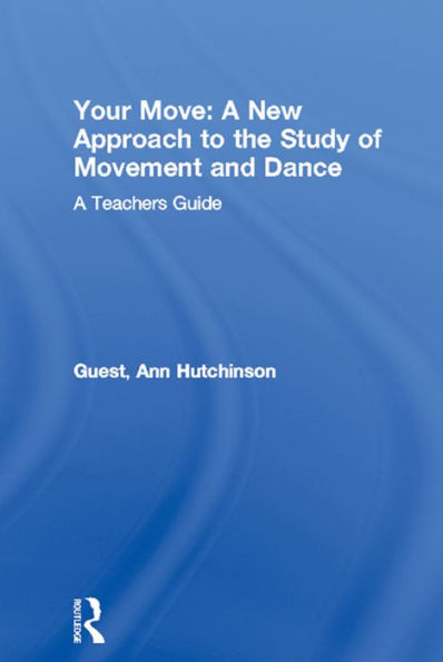 Your Move: A New Approach to the Study of Movement and Dance: A Teachers Guide