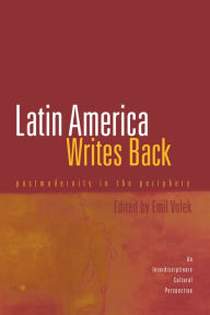 Title: Latin America Writes Back: Postmodernity in the Periphery, Author: Emil Volek