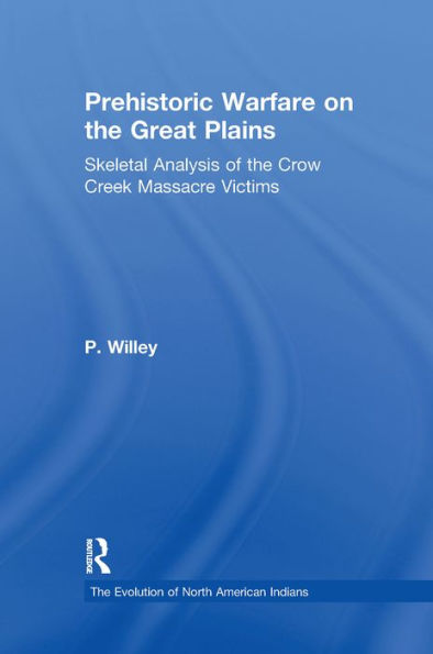 Prehistoric Warfare on the Great Plains: Skeletal Analysis of the Crow Creek Massacre Victims
