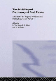 Title: The Multilingual Dictionary of Real Estate: A guide for the property professional in the Single European Market, Author: Bernadette C Williams