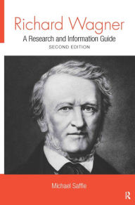Title: Richard Wagner: A Research and Information Guide, Author: Michael Saffle