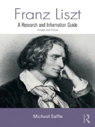 Title: Franz Liszt: A Research and Information Guide, Author: Michael Saffle