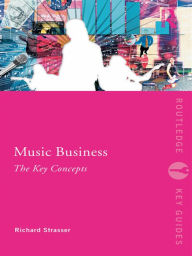 Title: Music Business: The Key Concepts, Author: Richard Strasser