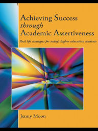 Title: Achieving Success through Academic Assertiveness: Real life strategies for today's higher education students, Author: Jennifer Moon