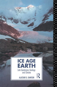 Title: Ice Age Earth: Late Quaternary Geology and Climate, Author: Alastair G. Dawson