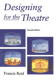 Title: Designing for the Theatre, Author: Francis Reid