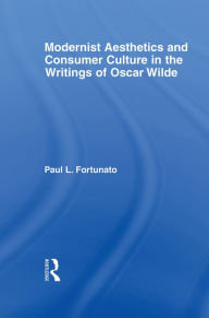 Title: Modernist Aesthetics and Consumer Culture in the Writings of Oscar Wilde, Author: Paul Fortunato