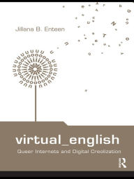 Title: Virtual English: Queer Internets and Digital Creolization, Author: Jillana B. Enteen
