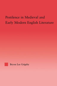 Title: Pestilence in Medieval and Early Modern English Literature, Author: Byron Lee Grigsby