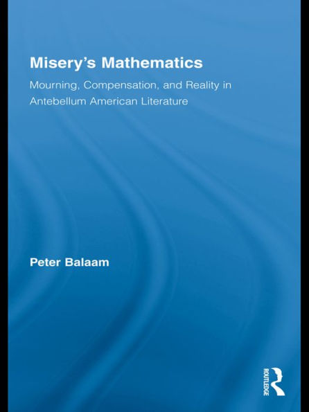 Misery's Mathematics: Mourning, Compensation, and Reality in Antebellum American Literature