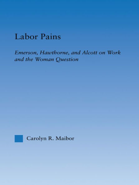 Labor Pains: Emerson, Hawthorne, & Alcott on Work, Women, & the Development of the Self
