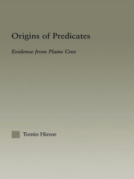 Title: Origins of Predicates: Evidence from Plains Cree, Author: Tomio Hirose