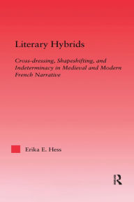 Title: Literary Hybrids: Indeterminacy in Medieval & Modern French Narrative, Author: Erika E. Hess