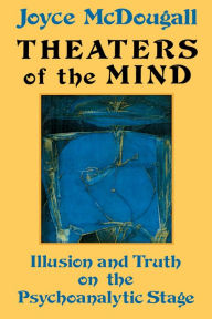 Theaters Of The Mind: Illusion And Truth On The Psychoanalytic Stage