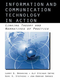 Title: Information and Communication Technologies in Action: Linking Theories and Narratives of Practice, Author: Larry D. Browning