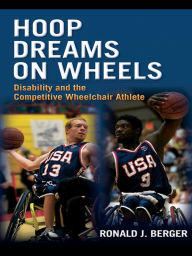 Title: Hoop Dreams on Wheels: Disability and the Competitive Wheelchair Athlete, Author: Ronald Berger