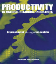 Title: Productivity in Natural Resource Industries: Improvement through Innovation, Author: R. David Simpson