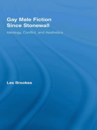 Title: Gay Male Fiction Since Stonewall: Ideology, Conflict, and Aesthetics, Author: Les Brookes