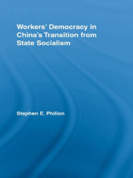 Title: Workers' Democracy in China's Transition from State Socialism, Author: Stephen E. Philion