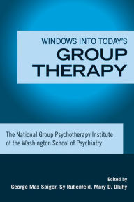 Title: Windows into Today's Group Therapy: The National Group Psychotherapy Institute of the Washington School of Psychiatry, Author: George Max Saiger