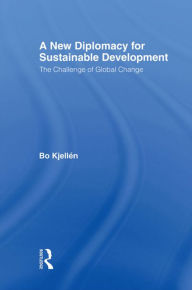 Title: A New Diplomacy for Sustainable Development: The Challenge of Global Change, Author: Bo Kjellén